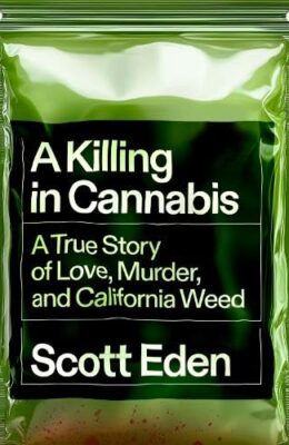 A Killing in Cannabis: A True Story of Love, Murder, and California Weed