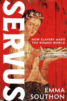 Servus: How Slavery Made the Roman Empire