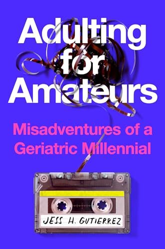 Adulting for Amateurs: Misadventures of a Geriatric Millennial
