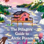 The Pillagers’ Guide to Arctic Pianos