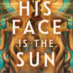 His Face Is The Sun (Throne Of Khetara #1)