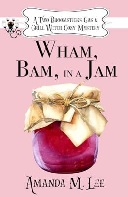 Wham, Bam, In a Jam (Two Broomsticks Gas & Grill Witch Cozy Mystery #12)