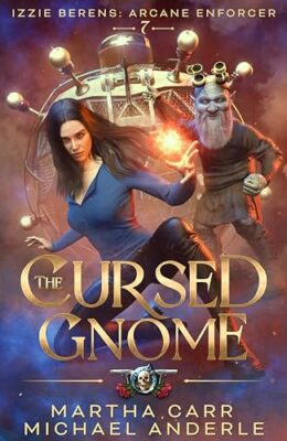 The Cursed Gnome (Izzie Berens: The Arcane Enforcer #7)