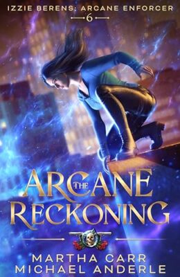 The Arcane Reckoning (Izzie Berens: The Arcane Enforcer #6)
