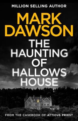 The Haunting Of Hallows House (Casebook Of Atticus Priest #3)