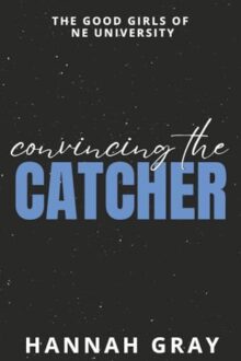Convincing The Catcher (The Good Girls Of NE University #2)