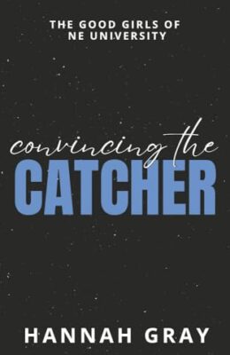 Convincing The Catcher (The Good Girls Of NE University #2)