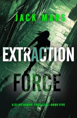 Extraction Force (Clint Hawke Action Thriller #5)
