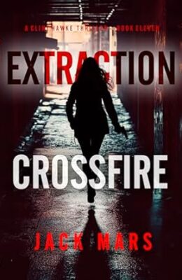 Extraction Crossfire (Clint Hawke Action Thriller #11)