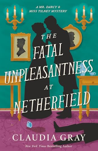 The Fatal Unpleasantness At Netherfield (Mr. Darcy & Miss Tilney #5)