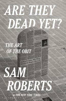 Are They Dead Yet?: The Art Of The Obit