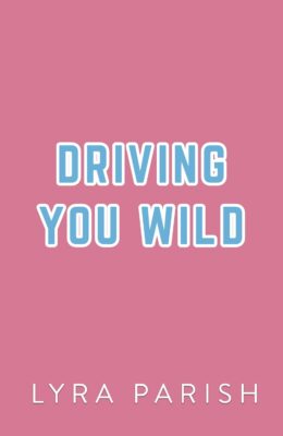 Driving You Wild (Love Unwritten #2)