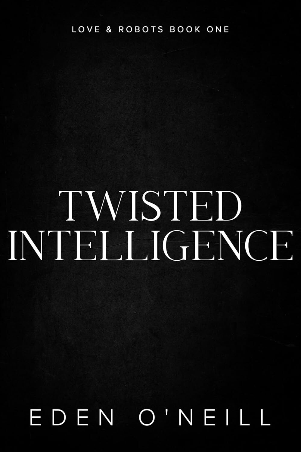 Twisted Intelligence (Love and Robots #1)