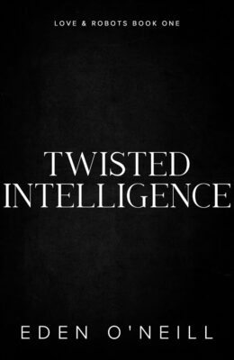 Twisted Intelligence (Love and Robots #1)