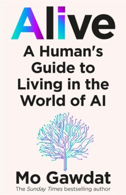 Alive: A Human’s Guide to Living in the World of AI