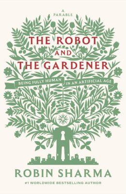 The Robot and the Gardener: Being Fully Human in an Artificial Age: A Parable
