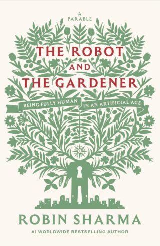 The Robot and the Gardener: Being Fully Human in an Artificial Age: A Parable
