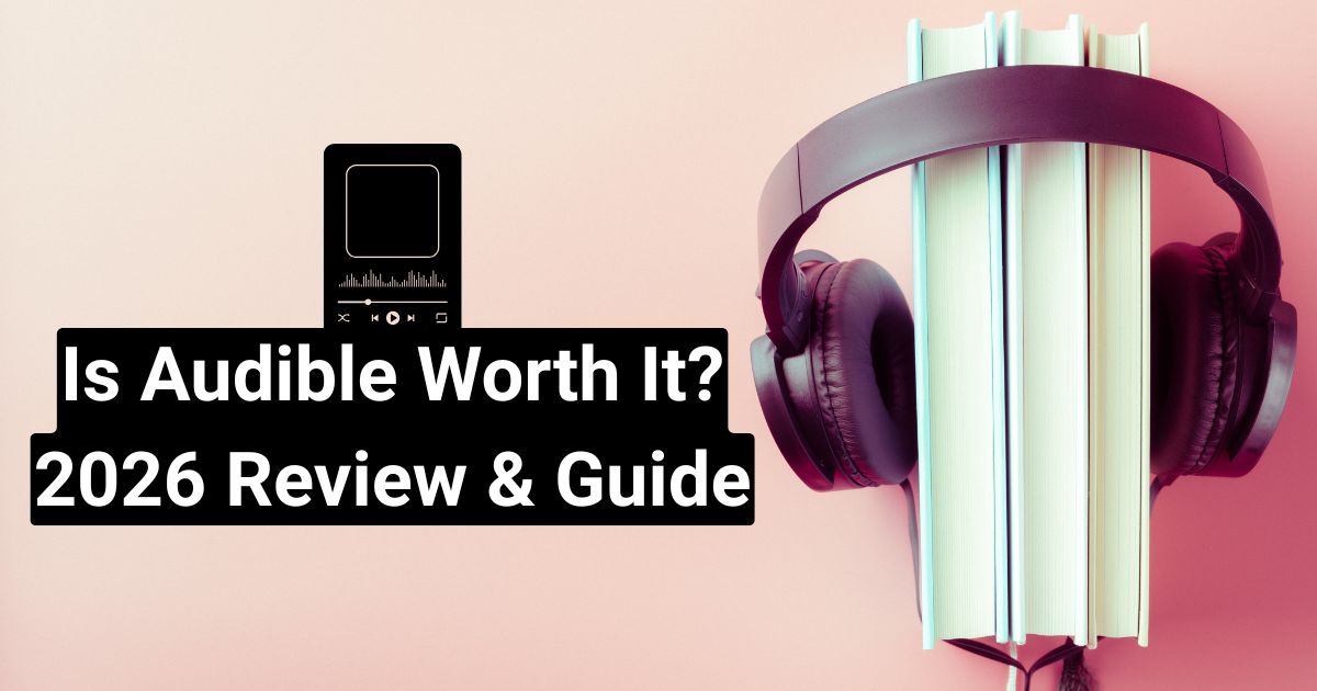 Is Audible Worth It? 2026 Review & Guide