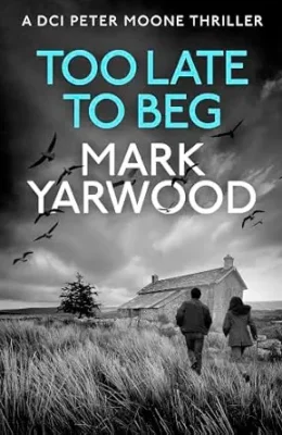 Too Late to Beg (DCI Peter Moone #6)